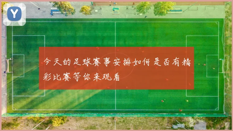 今天的足球赛事安排如何是否有精彩比赛等你来观看